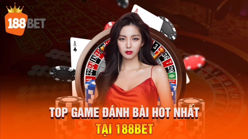 Top game đánh bài hot nhất tại 188BET